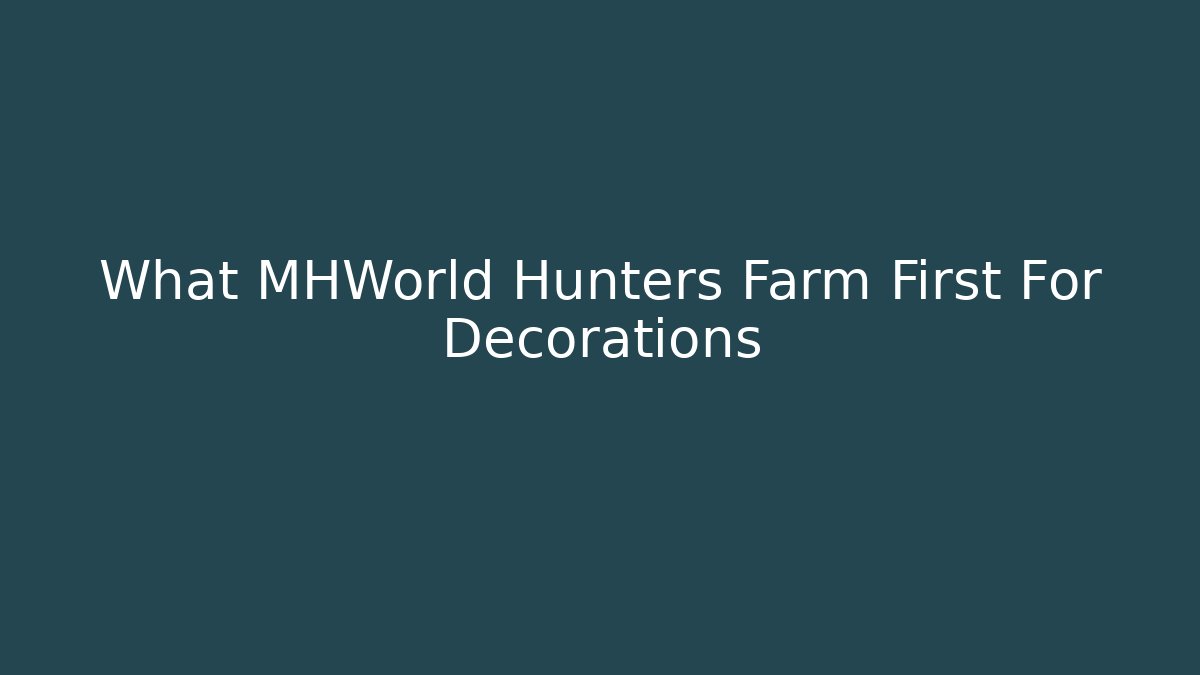 What MHWorld Hunters Farm First For Decorations