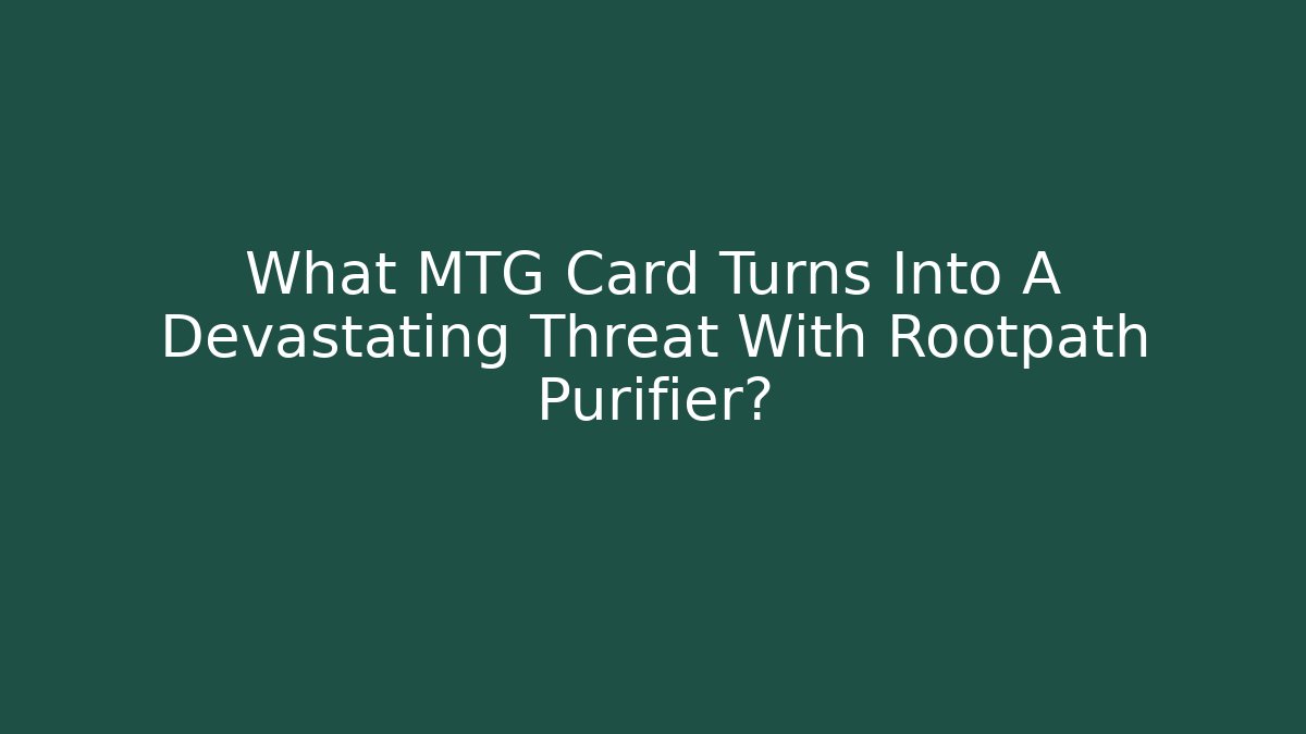 What MTG Card Turns Into A Devastating Threat With Rootpath Purifier? - Critter Realm