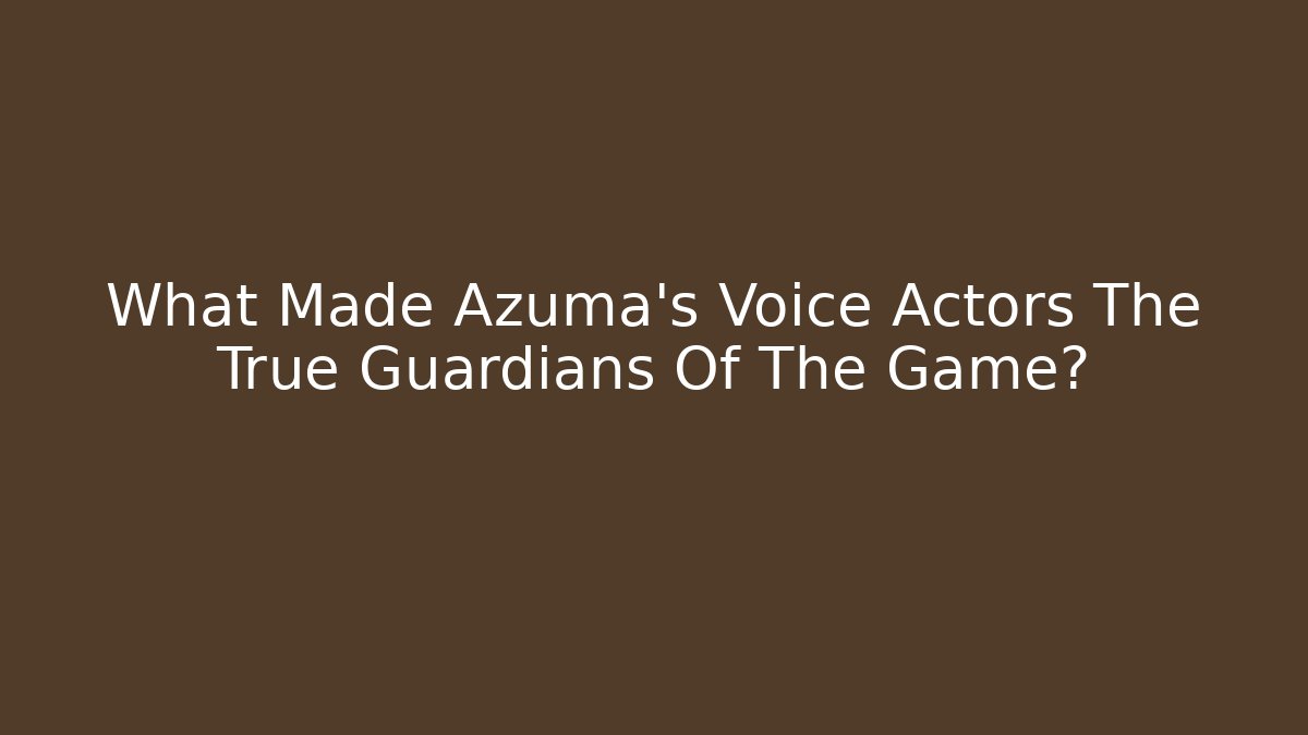 What Made Azuma's Voice Actors The True Guardians Of The Game?