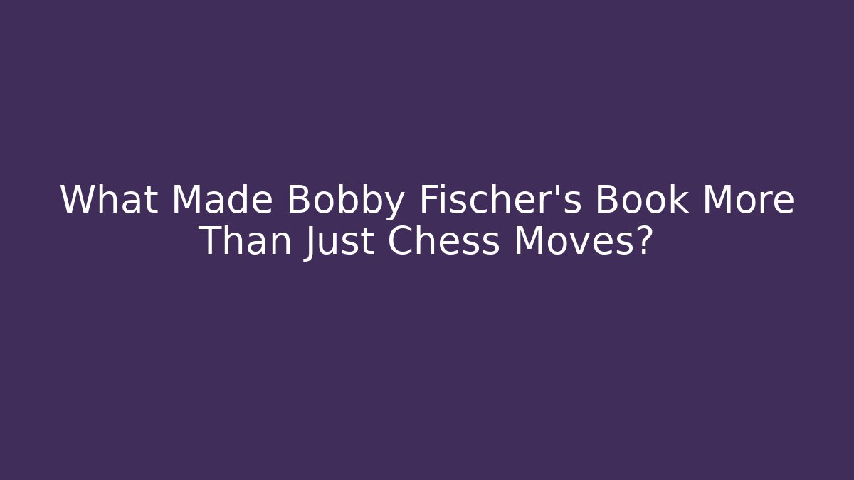 What Made Bobby Fischer's Book More Than Just Chess Moves?
