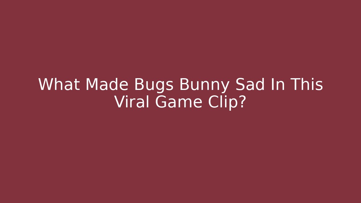 What Made Bugs Bunny Sad In This Viral Game Clip?