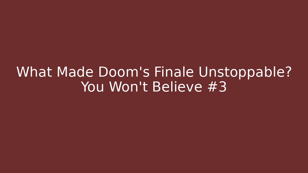 What Made Doom's Finale Unstoppable? You Won't Believe #3