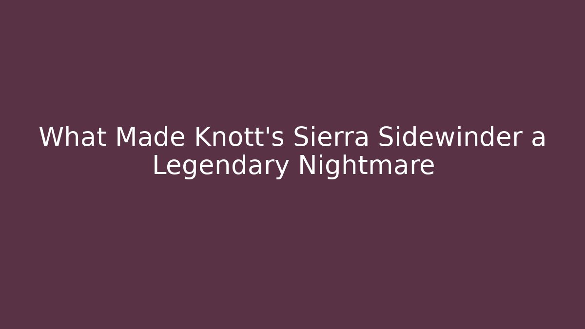 What Made Knott's Sierra Sidewinder a Legendary Nightmare - Critter Realm