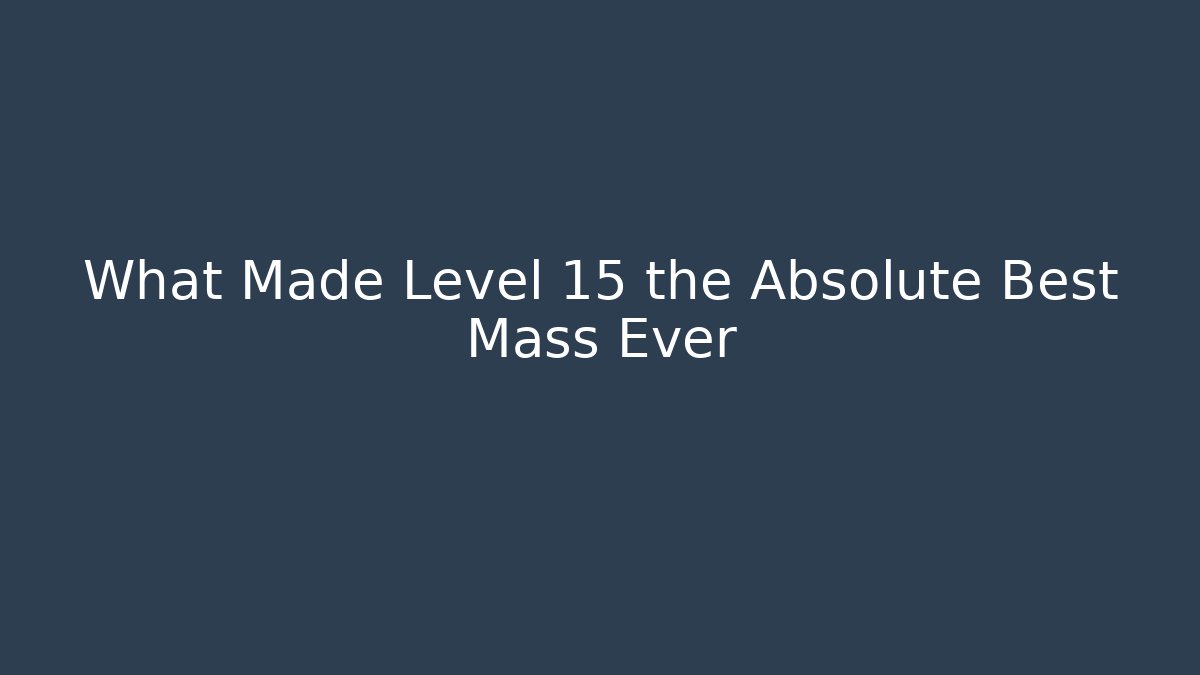 What Made Level 15 the Absolute Best Mass Ever