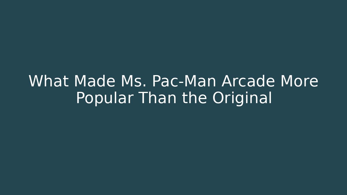 What Made Ms. Pac-Man Arcade More Popular Than the Original