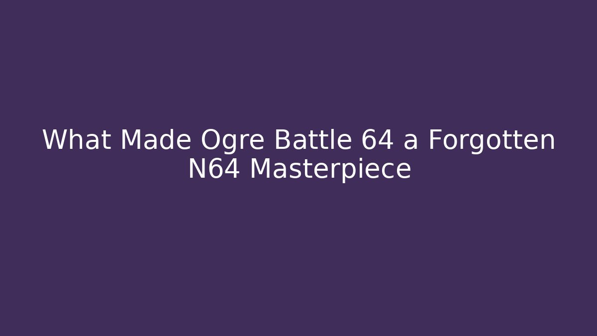 What Made Ogre Battle 64 a Forgotten N64 Masterpiece