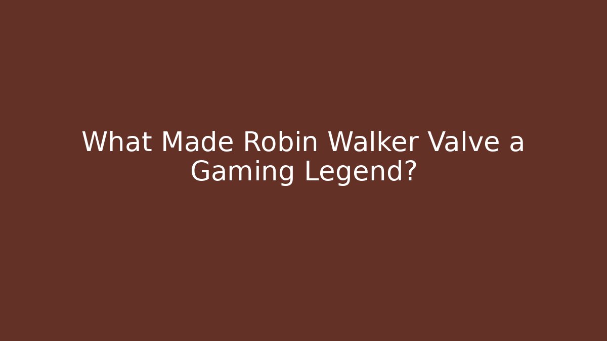 What Made Robin Walker Valve a Gaming Legend? - Critter Realm