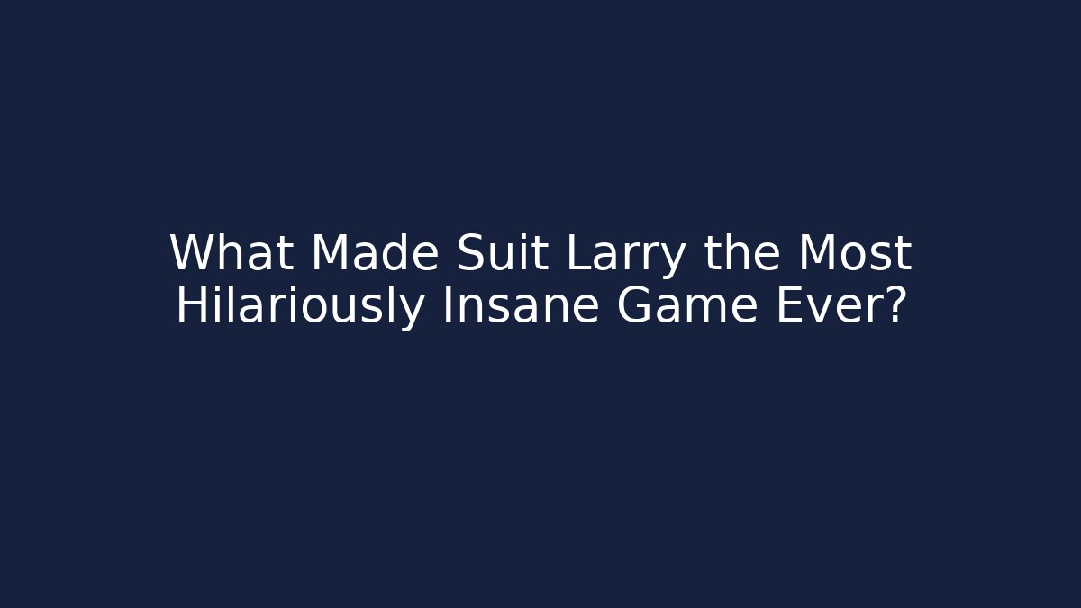 What Made Suit Larry the Most Hilariously Insane Game Ever?