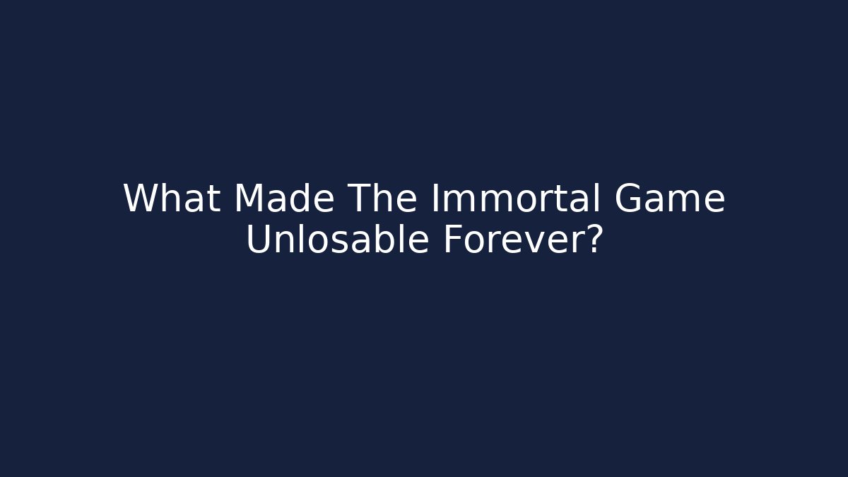What Made The Immortal Game Unlosable Forever?