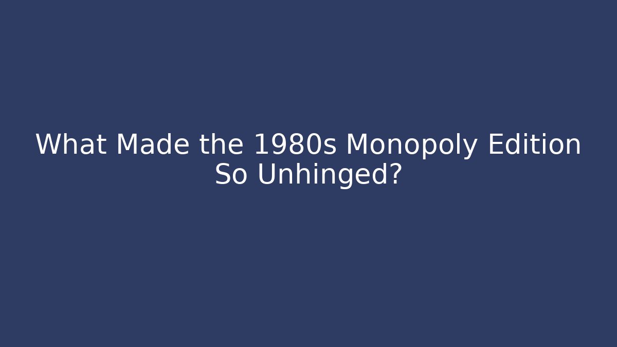 What Made the 1980s Monopoly Edition So Unhinged?