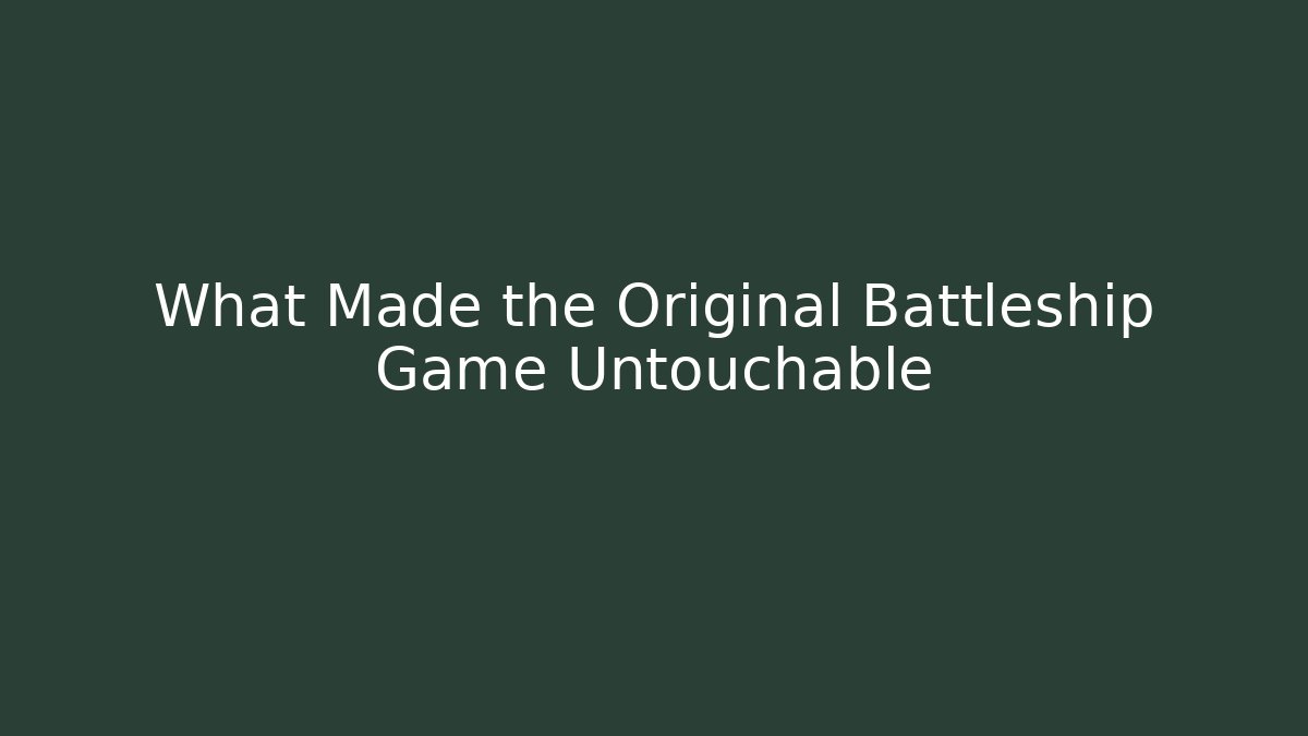What Made the Original Battleship Game Untouchable