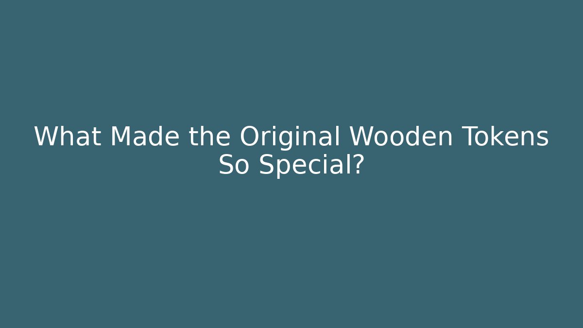 What Made the Original Wooden Tokens So Special?