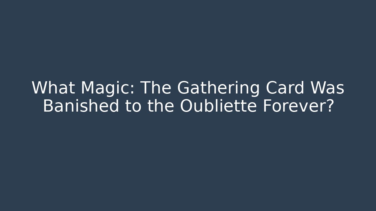 What Magic: The Gathering Card Was Banished to the Oubliette Forever?