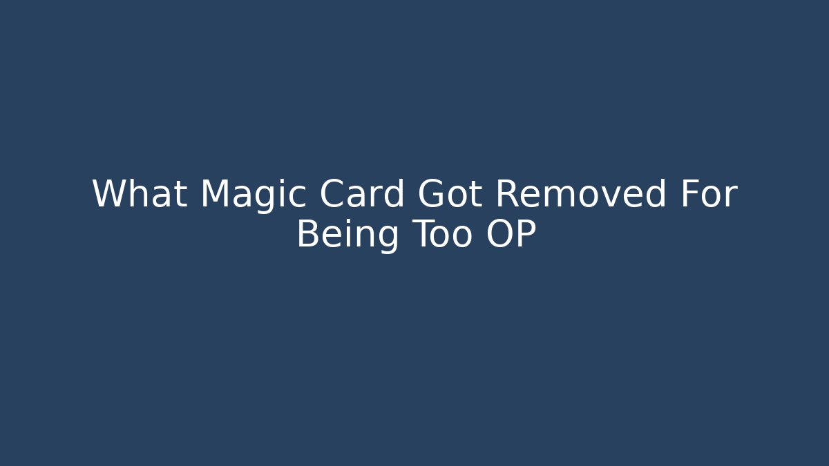 What Magic Card Got Removed For Being Too OP