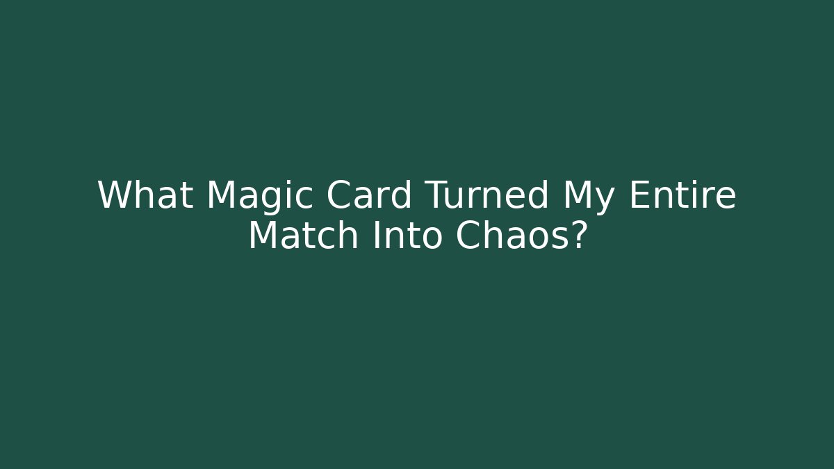 What Magic Card Turned My Entire Match Into Chaos?