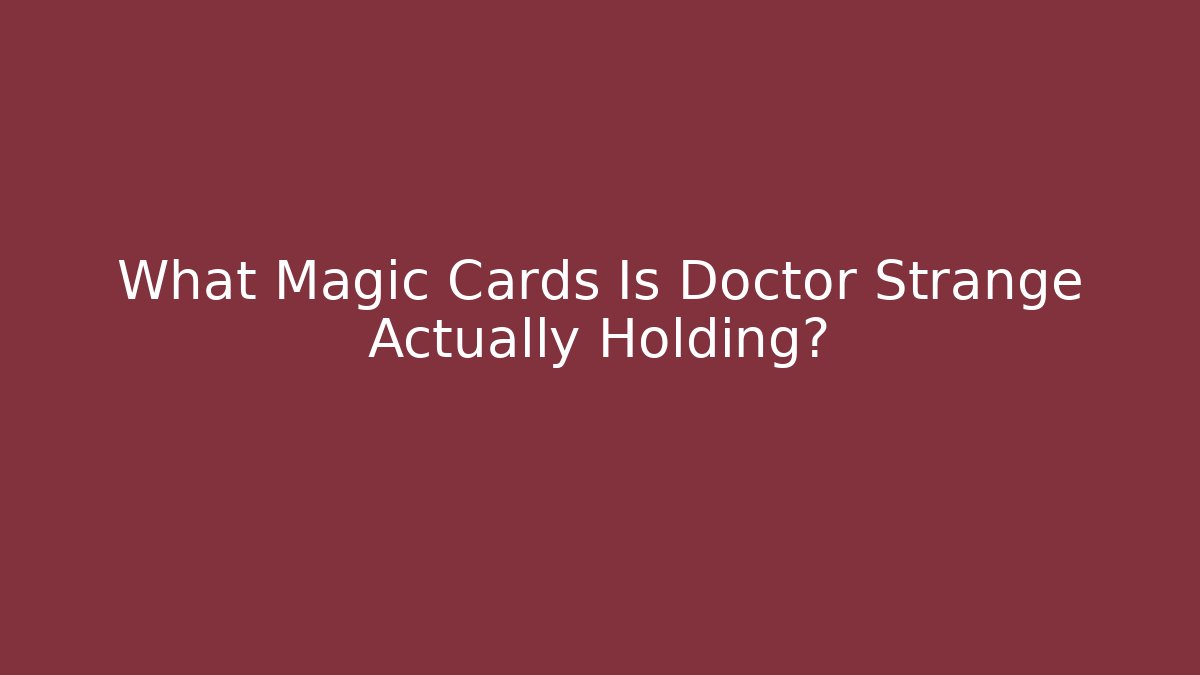 What Magic Cards Is Doctor Strange Actually Holding?