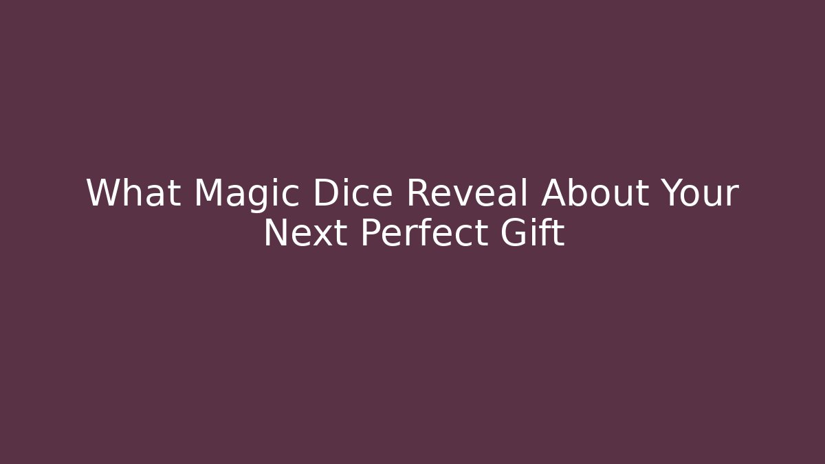 What Magic Dice Reveal About Your Next Perfect Gift