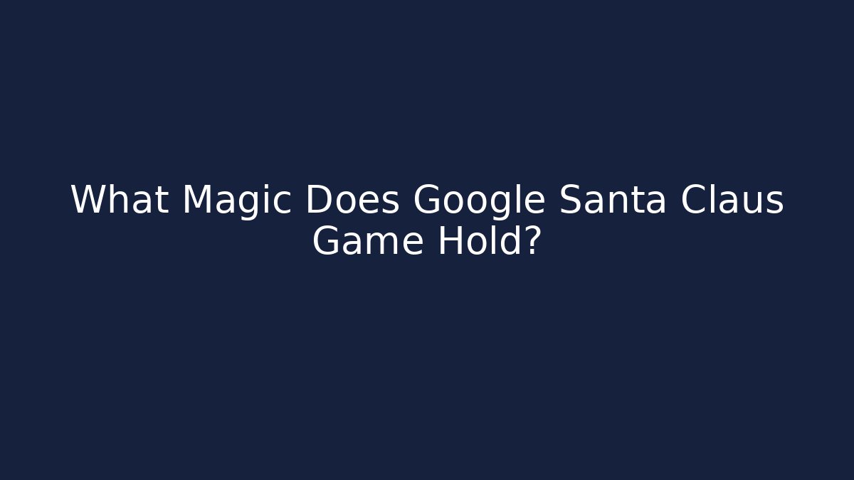 What Magic Does Google Santa Claus Game Hold?