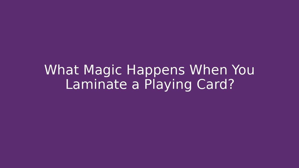 What Magic Happens When You Laminate a Playing Card?
