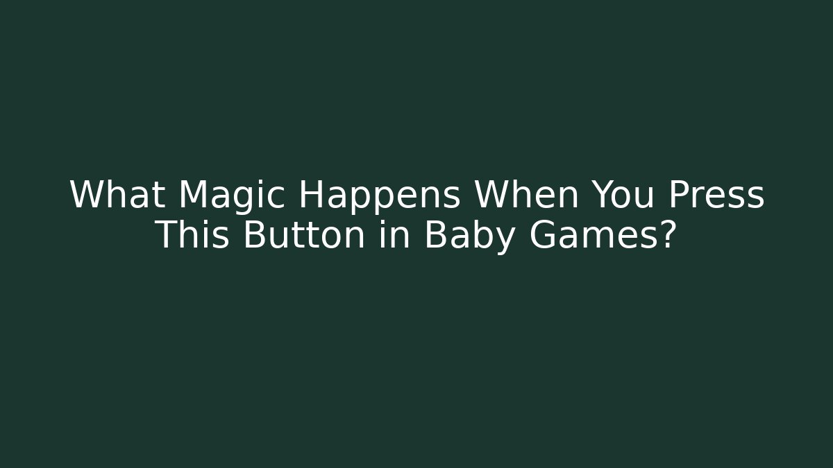 What Magic Happens When You Press This Button in Baby Games?