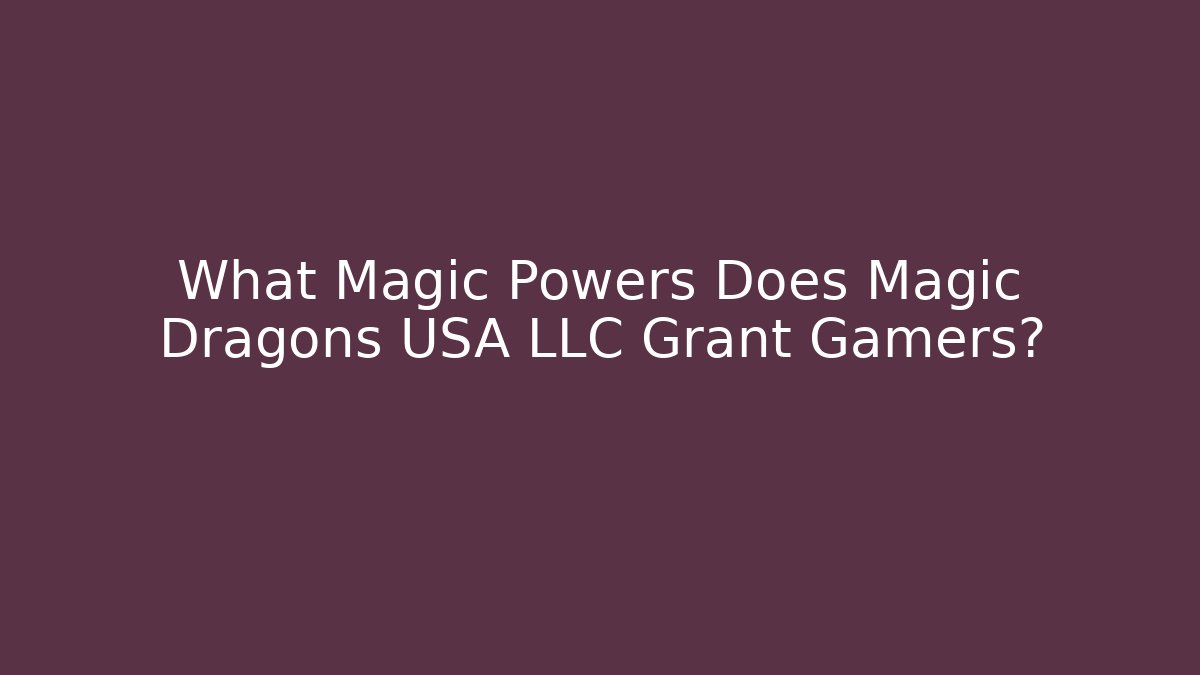 What Magic Powers Does Magic Dragons USA LLC Grant Gamers?