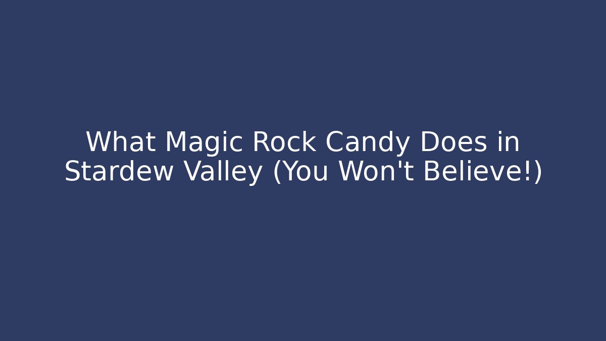 What Magic Rock Candy Does in Stardew Valley (You Won't Believe!)