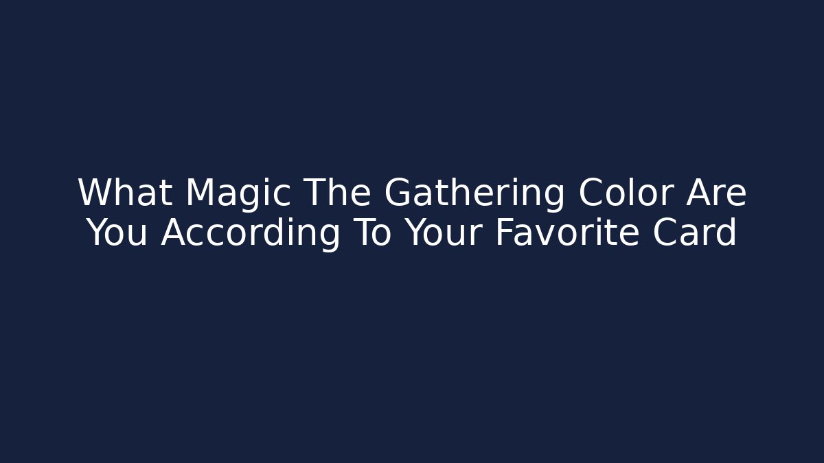 What Magic The Gathering Color Are You According To Your Favorite Card