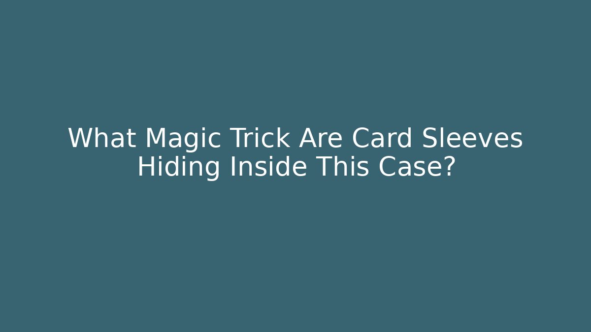 What Magic Trick Are Card Sleeves Hiding Inside This Case?