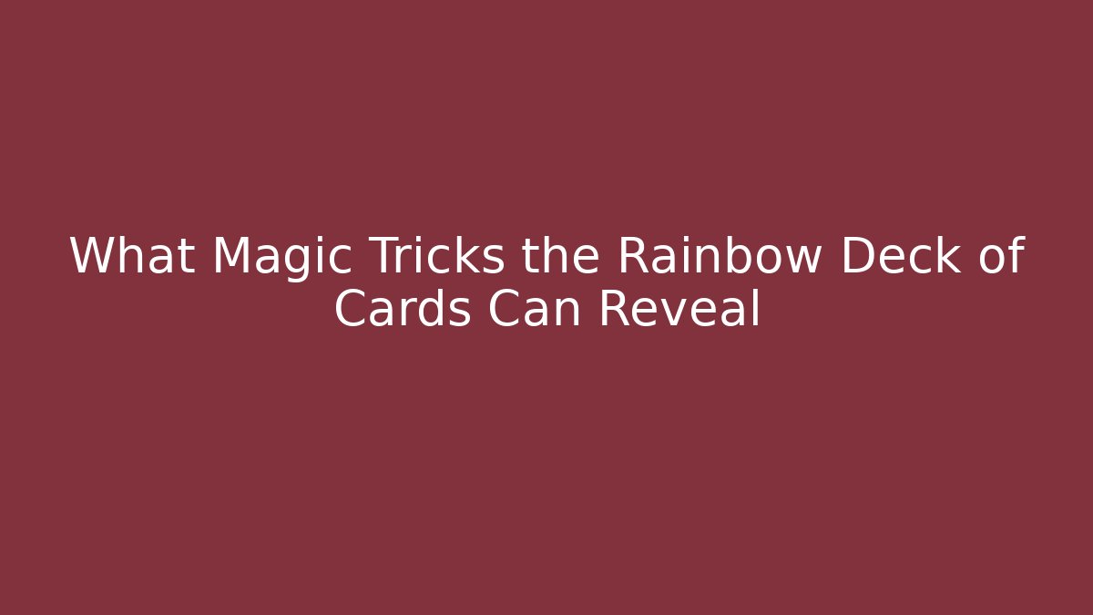 What Magic Tricks the Rainbow Deck of Cards Can Reveal