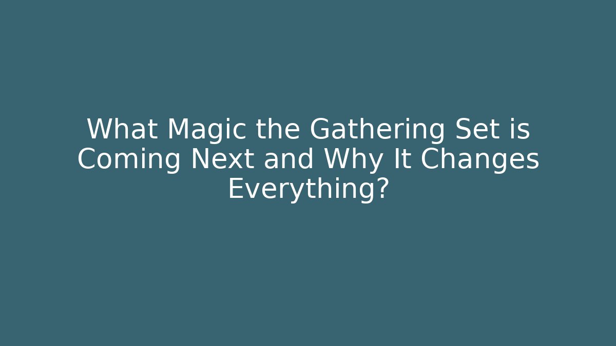What Magic the Gathering Set is Coming Next and Why It Changes Everything?