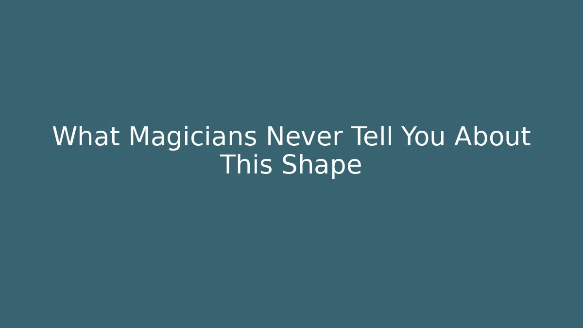 What Magicians Never Tell You About This Shape