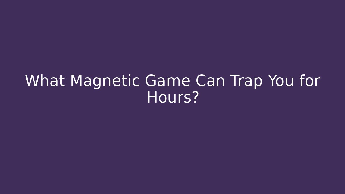 What Magnetic Game Can Trap You for Hours?