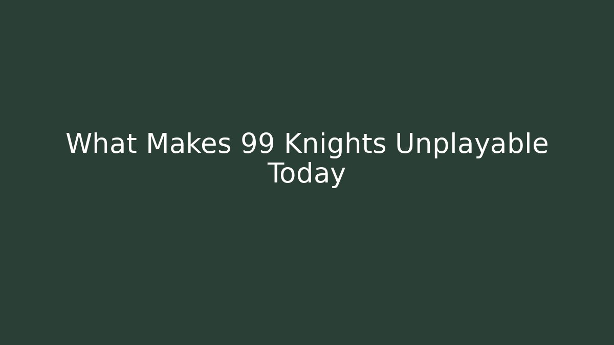 What Makes 99 Knights Unplayable Today