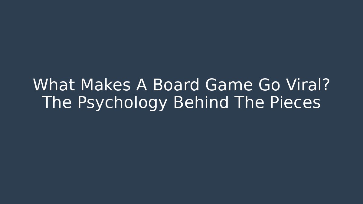 What Makes A Board Game Go Viral? The Psychology Behind The Pieces