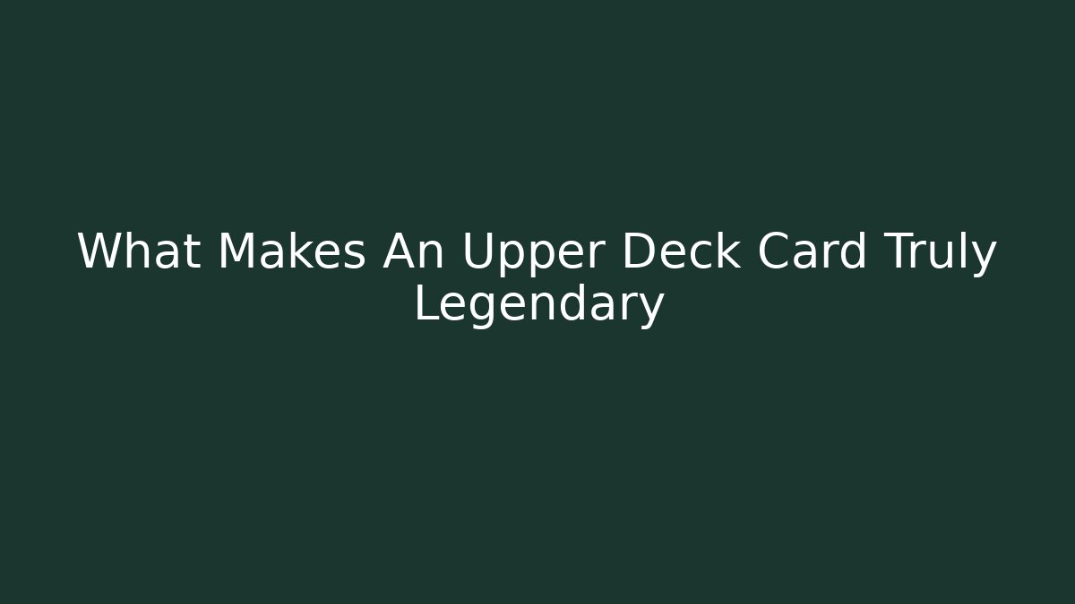 What Makes An Upper Deck Card Truly Legendary - Critter Realm