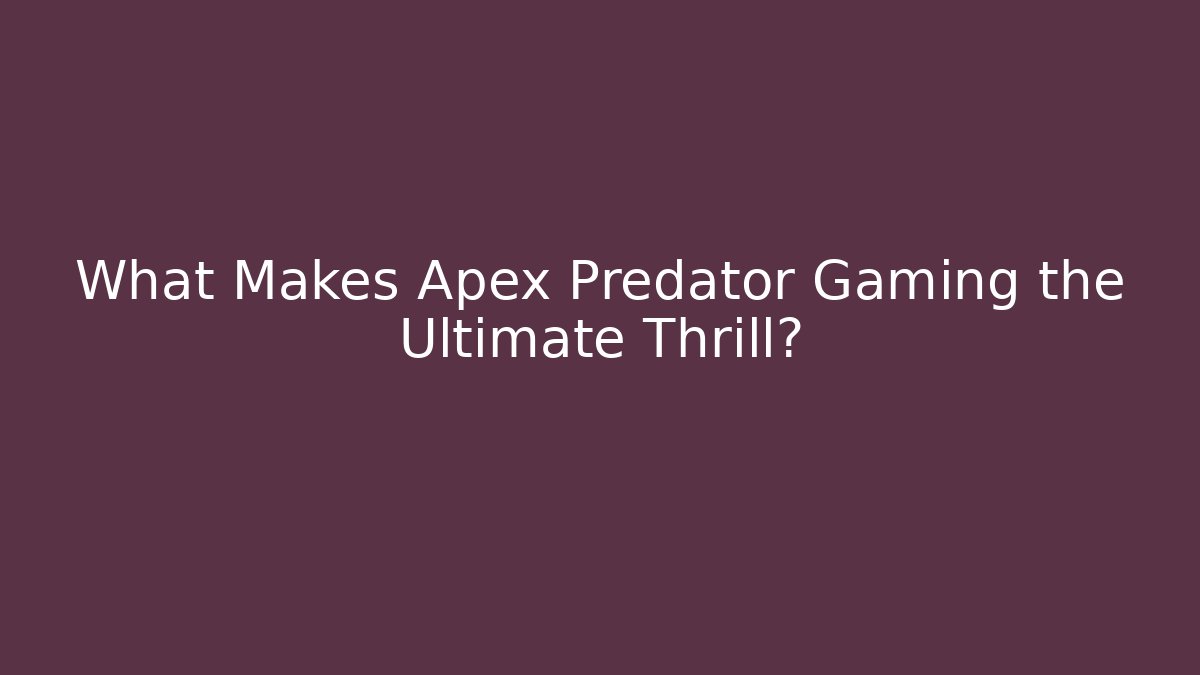 What Makes Apex Predator Gaming the Ultimate Thrill?