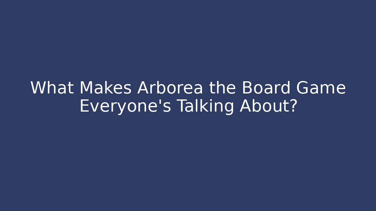 What Makes Arborea the Board Game Everyone's Talking About?