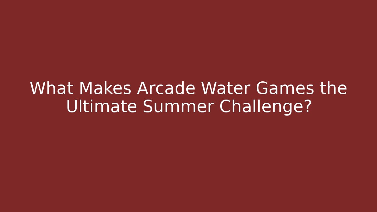 What Makes Arcade Water Games the Ultimate Summer Challenge? - Critter Realm