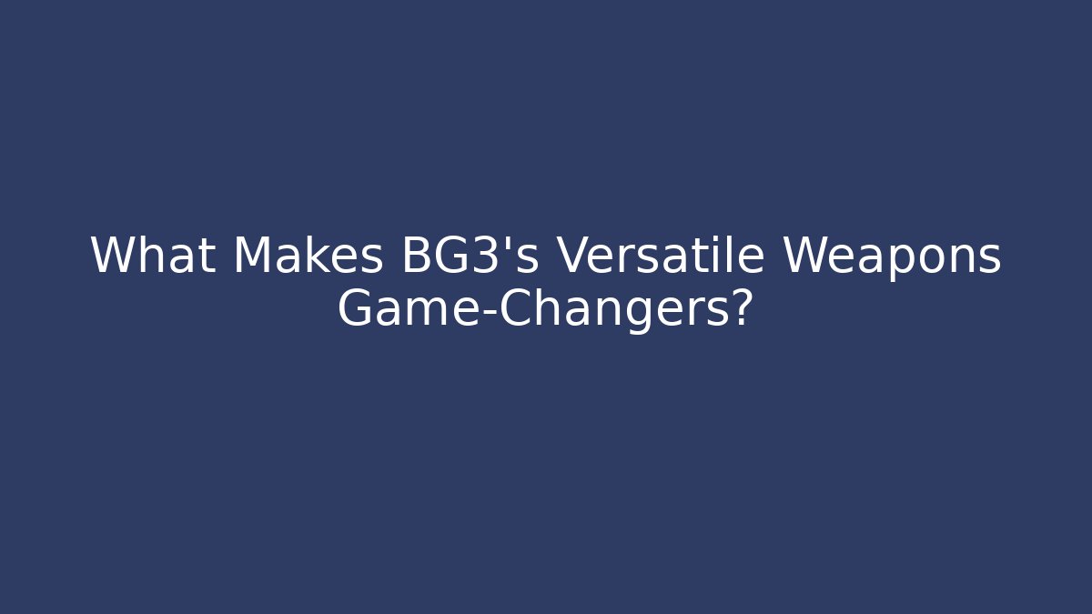 What Makes BG3's Versatile Weapons Game-Changers?