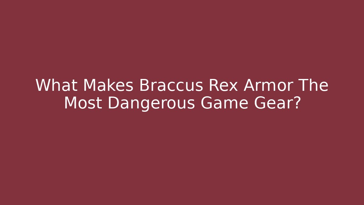 What Makes Braccus Rex Armor The Most Dangerous Game Gear?