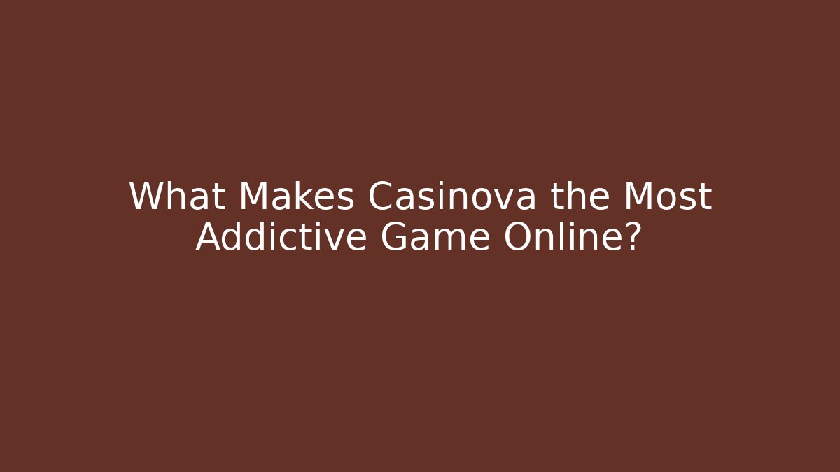 What Makes Casinova the Most Addictive Game Online?