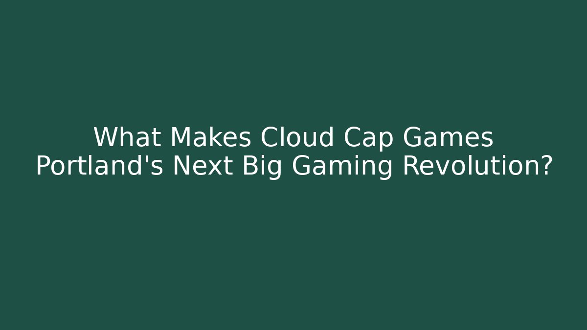 What Makes Cloud Cap Games Portland's Next Big Gaming Revolution? - Critter Realm