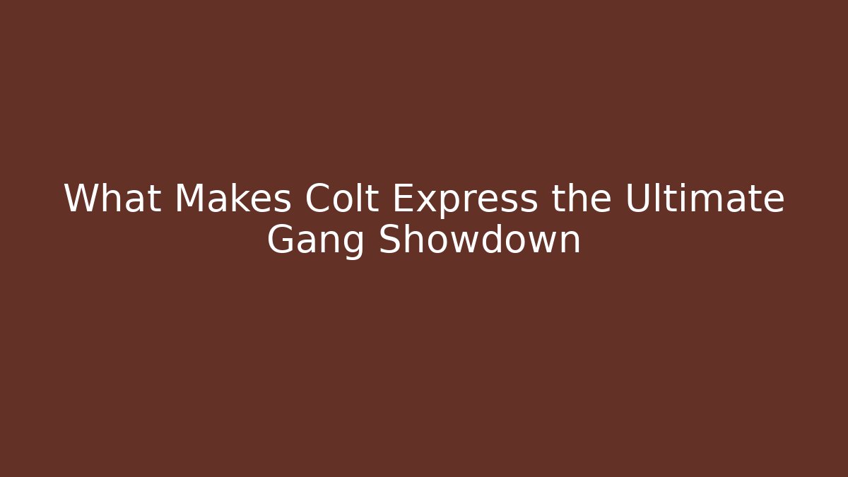 What Makes Colt Express the Ultimate Gang Showdown