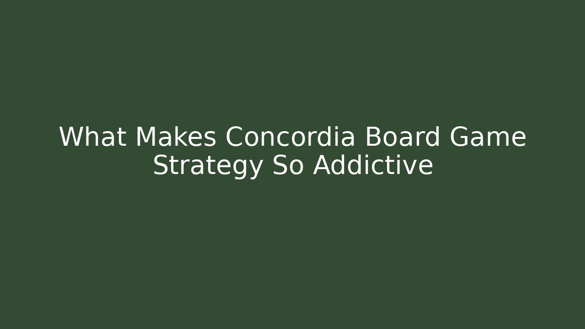 What Makes Concordia Board Game Strategy So Addictive