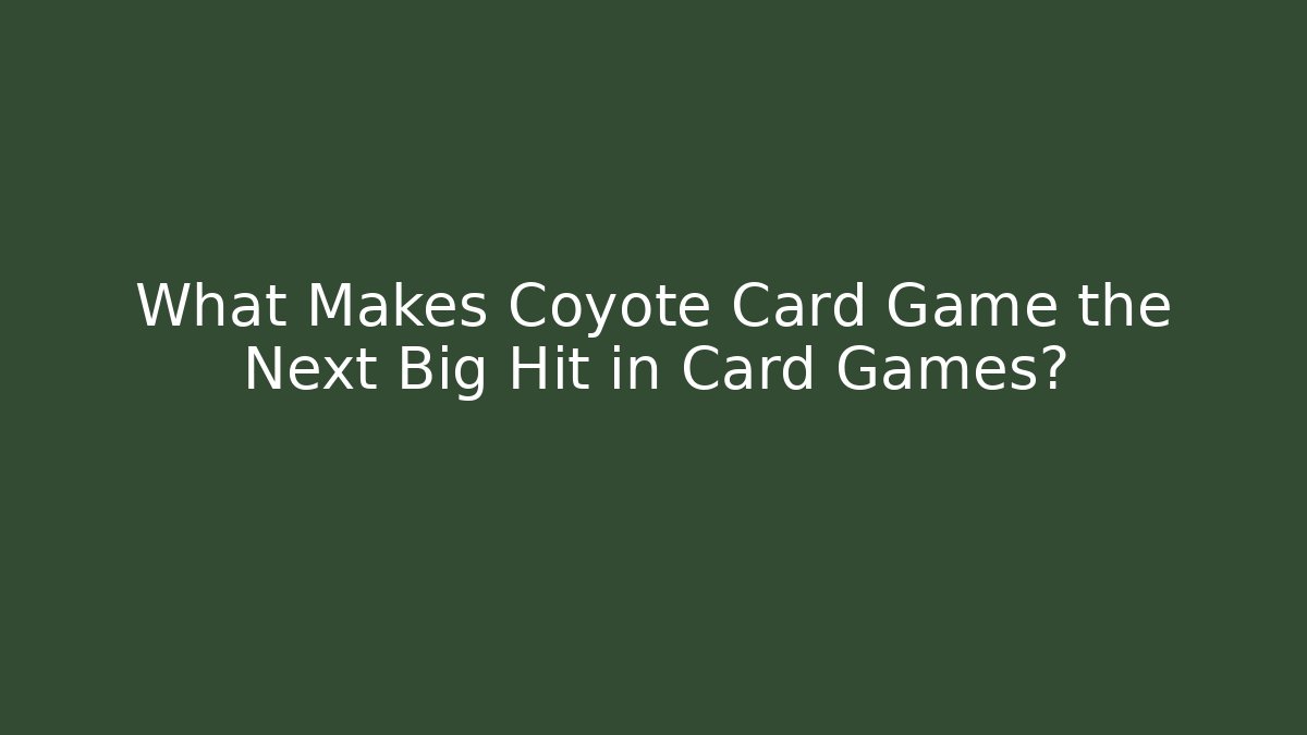 What Makes Coyote Card Game the Next Big Hit in Card Games?