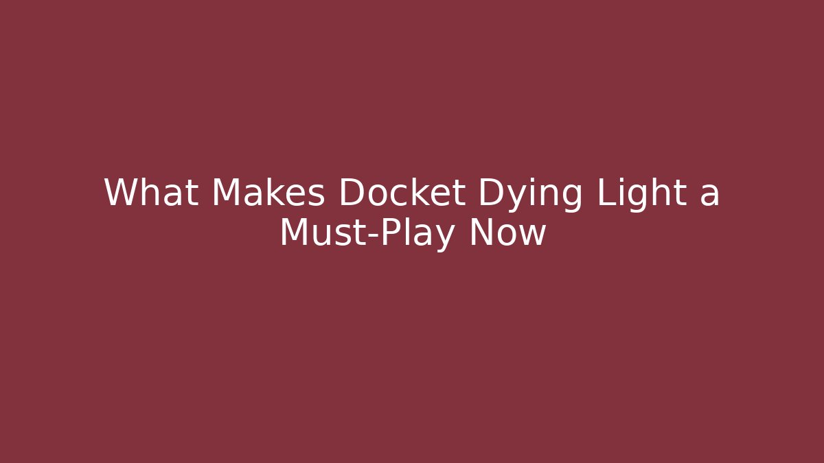 What Makes Docket Dying Light a Must-Play Now - Critter Realm