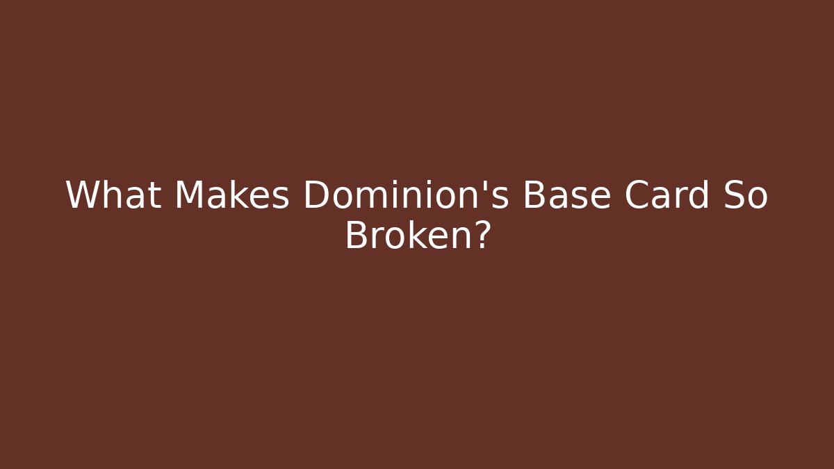 What Makes Dominion's Base Card So Broken?