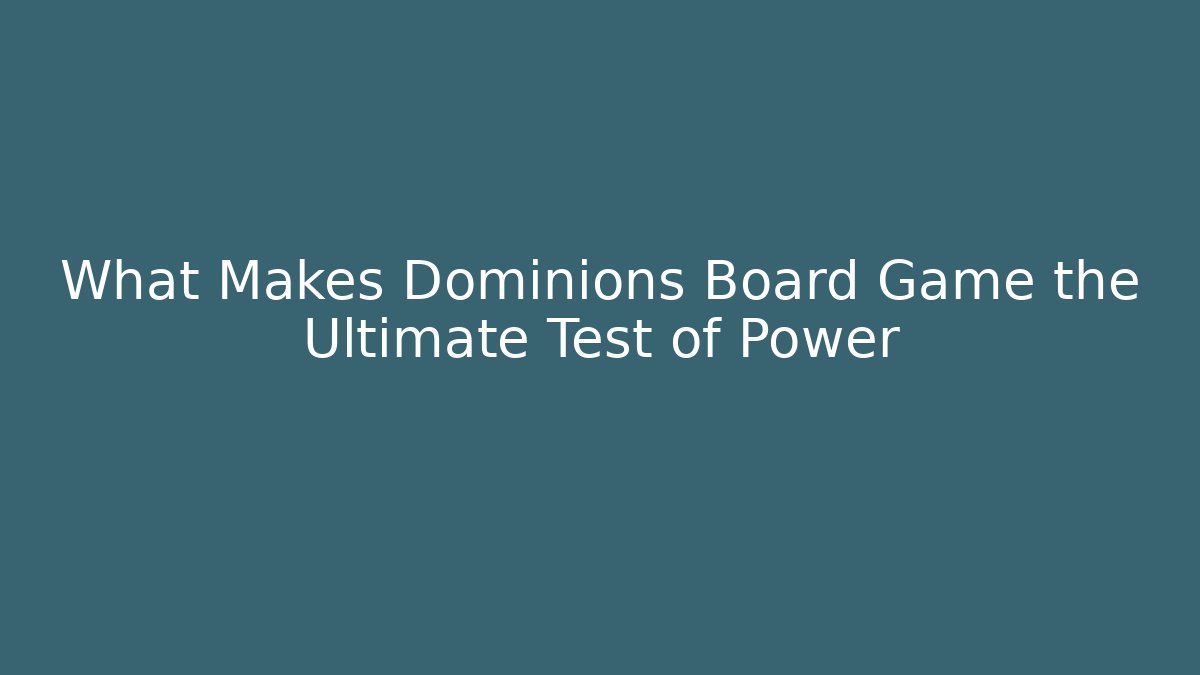What Makes Dominions Board Game the Ultimate Test of Power