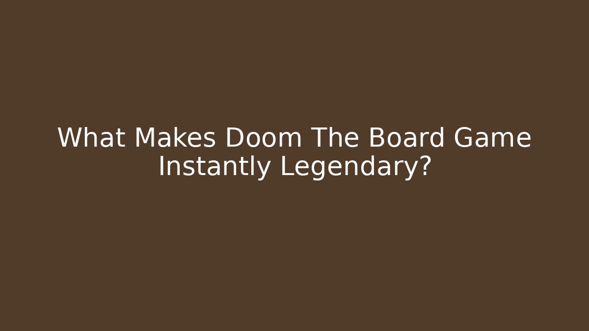 What Makes Doom The Board Game Instantly Legendary?