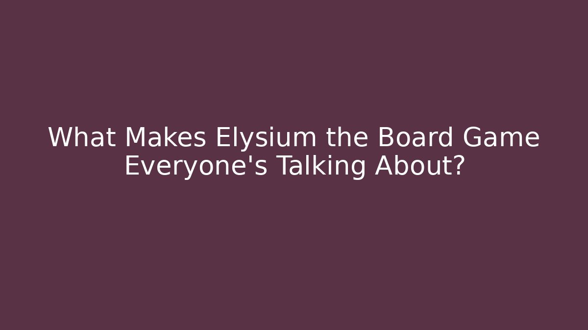 What Makes Elysium the Board Game Everyone’s Talking About? - Critter Realm